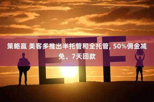 策略赢 美客多推出半托管和全托管, 50%佣金减免、7天回款